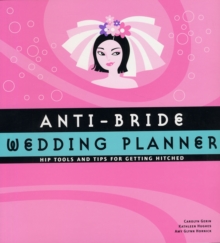 Anti-Bride Wedding Planner : Hip Tips and Tools for Getting Hitched, Paperback Book Anti-Bride Wedding Planner : Hip Tips and Tools for Getting Hitched, Paperback Book