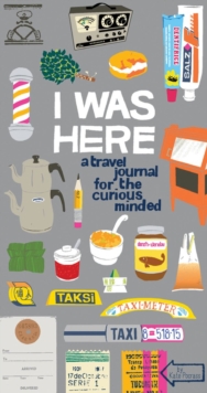I Was Here : A Travel Journal for the Curious Minded, Calendar Book I Was Here : A Travel Journal for the Curious Minded, Calendar Book