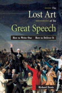 The Lost Art of the Great Speech : How to Write One - How to Deliver it, Paperback Book The Lost Art of the Great Speech : How to Write One - How to Deliver it, Paperback Book