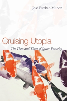 Cruising Utopia : The Then and There of Queer Futurity, Paperback Book Cruising Utopia : The Then and There of Queer Futurity, Paperback Book