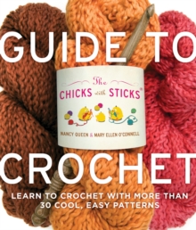 The Chicks with Sticks Guide to Crochet : Learn to Crochet with More Than 30 Cool, Easy Patterns, Paperback Book The Chicks with Sticks Guide to Crochet : Learn to Crochet with More Than 30 Cool, Easy Patterns, Paperback Book