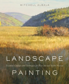 Landscape Painting : Essential Concepts and Techniques for Plein Air and Studio Practice, Hardback Book Landscape Painting : Essential Concepts and Techniques for Plein Air and Studio Practice, Hardback Book