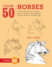 Draw 50 Horses : The Step-by-step Way to Draw Broncos, Arabians, Thoroughbreds, Dancers, Prancers and Many More, Paperback Book Draw 50 Horses : The Step-by-step Way to Draw Broncos, Arabians, Thoroughbreds, Dancers, Prancers and Many More, Paperback Book