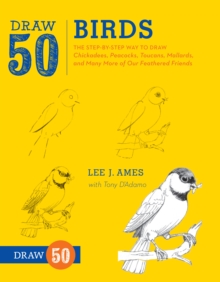 Draw 50 Birds : The Step-by-step Way to Draw Chickadees, Peacocks, Toucans, Mallards, and Many More of Our Feathered Friends, Paperback Draw 50 Birds : The Step-by-step Way to Draw Chickadees, Peacocks, Toucans, Mallards, and Many More of Our Feathered Friends, Paperback