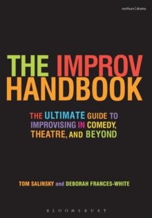 The Improv Handbook : The Ultimate Guide to Improvising in Theatre, Comedy, and Beyond, Paperback The Improv Handbook : The Ultimate Guide to Improvising in Theatre, Comedy, and Beyond, Paperback