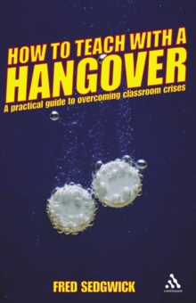 How to Teach with a Hangover : A Practical Guide to Overcoming Classroom Crises, Paperback Book How to Teach with a Hangover : A Practical Guide to Overcoming Classroom Crises, Paperback Book