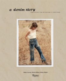 A Denim Story : Inspirations from Bell-bottoms to Boyfriends, Hardback A Denim Story : Inspirations from Bell-bottoms to Boyfriends, Hardback