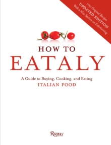 How to Eataly : A Guide to Buying, Cooking, and Eating Italian Food, Hardback How to Eataly : A Guide to Buying, Cooking, and Eating Italian Food, Hardback