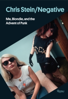 Chris Stein / Negative : Me, Blondie, and the Advent of Punk, Hardback Chris Stein / Negative : Me, Blondie, and the Advent of Punk, Hardback