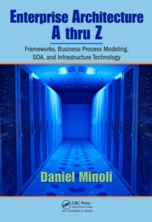 Enterprise Architecture A to Z : Frameworks, Business Process Modeling, SOA, and Infrastructure Technology, Hardback Book Enterprise Architecture A to Z : Frameworks, Business Process Modeling, SOA, and Infrastructure Technology, Hardback Book