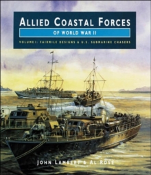 Allied Coastal Forces of World War II : Fairmile Designs and US Submarine Chasers v. 1, Hardback Allied Coastal Forces of World War II : Fairmile Designs and US Submarine Chasers v. 1, Hardback