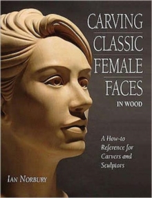 Carving Classic Female Faces in Wood : A How-To Reference for Carvers and Sculptors, Paperback Book Carving Classic Female Faces in Wood : A How-To Reference for Carvers and Sculptors, Paperback Book