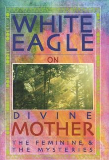 White Eagle on Divine Mother, the Feminine, and the Mysteries, Paperback Book White Eagle on Divine Mother, the Feminine, and the Mysteries, Paperback Book