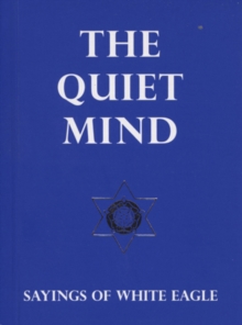 The Quiet Mind : Sayings of White Eagle, Paperback The Quiet Mind : Sayings of White Eagle, Paperback