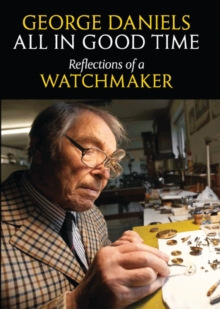 All in Good Time : Reflections of a Watchmaker, Hardback Book All in Good Time : Reflections of a Watchmaker, Hardback Book