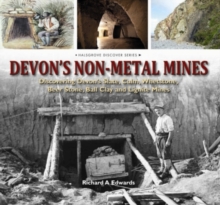 Devon's Non Metal Mines : Discovering Devon's Slate, Culm, Whetstone, Beer Stone, Ball Clay and Lignite Mines, Hardback Devon's Non Metal Mines : Discovering Devon's Slate, Culm, Whetstone, Beer Stone, Ball Clay and Lignite Mines, Hardback