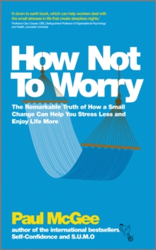 How Not to Worry - the Remarkable Truth of How a Small Change Can Help You Stress Less and Enjoy Life More, Paperback Book How Not to Worry - the Remarkable Truth of How a Small Change Can Help You Stress Less and Enjoy Life More, Paperback Book