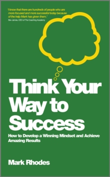 Think Your Way to Success : How to Develop a Winning Mindset and Achieve Amazing Results, Paperback Book Think Your Way to Success : How to Develop a Winning Mindset and Achieve Amazing Results, Paperback Book