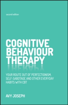 Cognitive Behaviour Therapy - Your Route Out of Perfectionism, Self-sabotage and Other Everyday Habits with Cbt 2E, Paperback Book Cognitive Behaviour Therapy - Your Route Out of Perfectionism, Self-sabotage and Other Everyday Habits with Cbt 2E, Paperback Book
