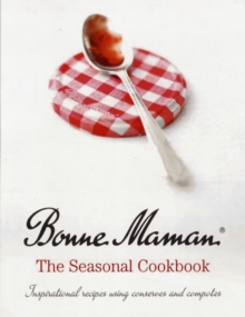 Bonne Maman: The Seasonal Cookbook : Inspirational Recipes Using Conserves and Compotes, Hardback Bonne Maman: The Seasonal Cookbook : Inspirational Recipes Using Conserves and Compotes, Hardback
