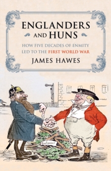 Englanders and Huns : The Culture-Clash Which Led to the First World War, Hardback Book Englanders and Huns : The Culture-Clash Which Led to the First World War, Hardback Book