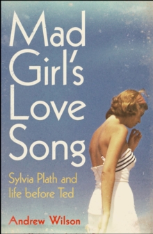 Mad Girl's Love Song : Sylvia Plath and Life Before Ted, Paperback Book Mad Girl's Love Song : Sylvia Plath and Life Before Ted, Paperback Book