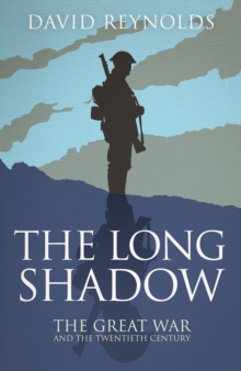 The Long Shadow : The Great War and the Twentieth Century, Hardback Book The Long Shadow : The Great War and the Twentieth Century, Hardback Book