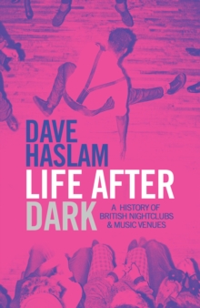 Life After Dark : A History of British Nightclubs & Music Venues, Hardback Life After Dark : A History of British Nightclubs & Music Venues, Hardback