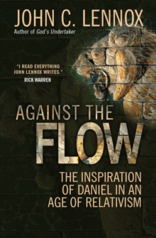 Against the Flow : The Inspiration of Daniel in an Age of Relativism, Paperback Against the Flow : The Inspiration of Daniel in an Age of Relativism, Paperback