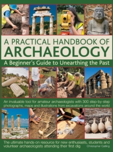 A Practical Handbook of Archaeology : A Beginner's Guide to Unearthing the Past, Hardback Book A Practical Handbook of Archaeology : A Beginner's Guide to Unearthing the Past, Hardback Book