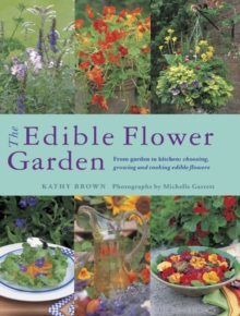 The Edible Flower Garden : From Garden to Kitchen: Choosing, Growing and Cooking Edible Flowers, Paperback Book The Edible Flower Garden : From Garden to Kitchen: Choosing, Growing and Cooking Edible Flowers, Paperback Book