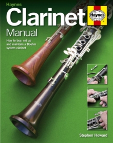 Clarinet Manual : How to Buy, Set Up and Maintain a Boehm System Clarinet, Hardback Book Clarinet Manual : How to Buy, Set Up and Maintain a Boehm System Clarinet, Hardback Book