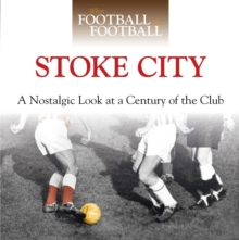 When Football Was Football: Stoke City : A Nostalgic Look at a Century of the Club, Hardback When Football Was Football: Stoke City : A Nostalgic Look at a Century of the Club, Hardback