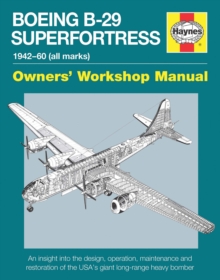 Boeing B-29 Superfortress Manual 1942-60 (All Marks) : An Insight into the Design, Operation, Maintenance and Restoration of the Usa's Giant Long-Range Heavy Bomber, Hardback Book Boeing B-29 Superfortress Manual 1942-60 (All Marks) : An Insight into the Design, Operation, Maintenance and Restoration of the Usa's Giant Long-Range Heavy Bomber, Hardback Book