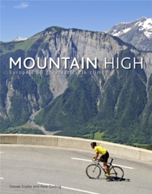 Mountain High : Europe's 50 Greatest Cycle Climbs, Hardback Book Mountain High : Europe's 50 Greatest Cycle Climbs, Hardback Book