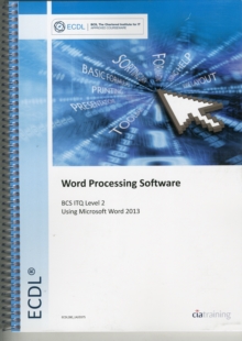 ECDL Word Processing Software Using Word 2013 (BCS ITQ Level 2), Spiral bound Book ECDL Word Processing Software Using Word 2013 (BCS ITQ Level 2), Spiral bound Book