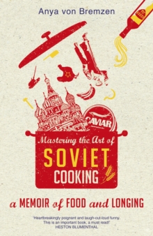 Mastering the Art of Soviet Cooking, Hardback Mastering the Art of Soviet Cooking, Hardback
