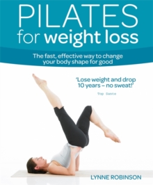 Pilates for Weight Loss : The Fast, Effective Way to Change Your Body Shape for Good, Paperback Pilates for Weight Loss : The Fast, Effective Way to Change Your Body Shape for Good, Paperback