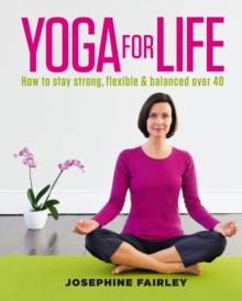 Yoga for Life : How to Stay Strong, Flexible and Balanced Over 40, Paperback Yoga for Life : How to Stay Strong, Flexible and Balanced Over 40, Paperback