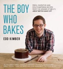 The Boy Who Bakes : Fresh, Inventive Recipes from the Winner of BBC2's Great British Bake Off, Hardback The Boy Who Bakes : Fresh, Inventive Recipes from the Winner of BBC2's Great British Bake Off, Hardback
