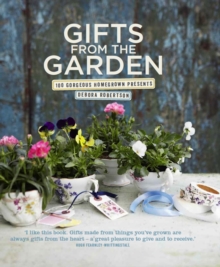 Gifts from the Garden : 100 Gorgeous Homegrown Presents, Hardback Gifts from the Garden : 100 Gorgeous Homegrown Presents, Hardback