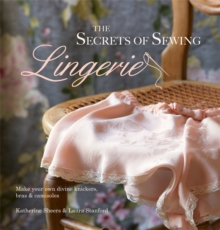 The Secrets of Sewing Lingerie: Make your own divine knickers, bras & camisoles, Hardback Book The Secrets of Sewing Lingerie: Make your own divine knickers, bras & camisoles, Hardback Book