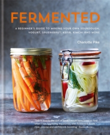 Fermented: A beginner's guide to making your own sourdough, yogurt, sauerkraut, kefir, kimchi and more, Hardback Book Fermented: A beginner's guide to making your own sourdough, yogurt, sauerkraut, kefir, kimchi and more, Hardback Book