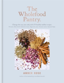 The Wholefood Pantry : Change the Way You Cook with 175 Healthy Toolbox Recipes, Hardback Book The Wholefood Pantry : Change the Way You Cook with 175 Healthy Toolbox Recipes, Hardback Book