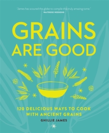 Grains are Good : 120 Delicious Ways to Cook with Ancient Grains, Paperback Grains are Good : 120 Delicious Ways to Cook with Ancient Grains, Paperback