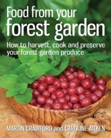Food from Your Forest Garden : How to Harvest, Cook and Preserve Your Forest Garden Produce, Paperback Book Food from Your Forest Garden : How to Harvest, Cook and Preserve Your Forest Garden Produce, Paperback Book