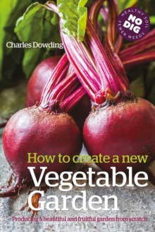 How to Create a New Vegetable Garden : Producing a Beautiful and Fruitful Garden from Scratch, Hardback Book How to Create a New Vegetable Garden : Producing a Beautiful and Fruitful Garden from Scratch, Hardback Book