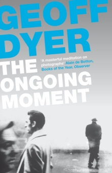 The Ongoing Moment : A Book About Photographs, Paperback Book The Ongoing Moment : A Book About Photographs, Paperback Book