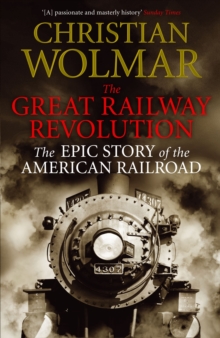 The Great Railway Revolution : The Epic Story of the American Railroad, Paperback The Great Railway Revolution : The Epic Story of the American Railroad, Paperback