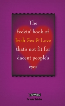 The Feckin' Book of Irish Sex and Love That's Not Fit for Dacent People's Eyes, Hardback Book The Feckin' Book of Irish Sex and Love That's Not Fit for Dacent People's Eyes, Hardback Book